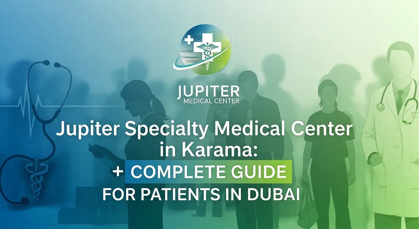 Jupiter Specialty Medical Center in Karama: Complete Guide for Patients in Dubai