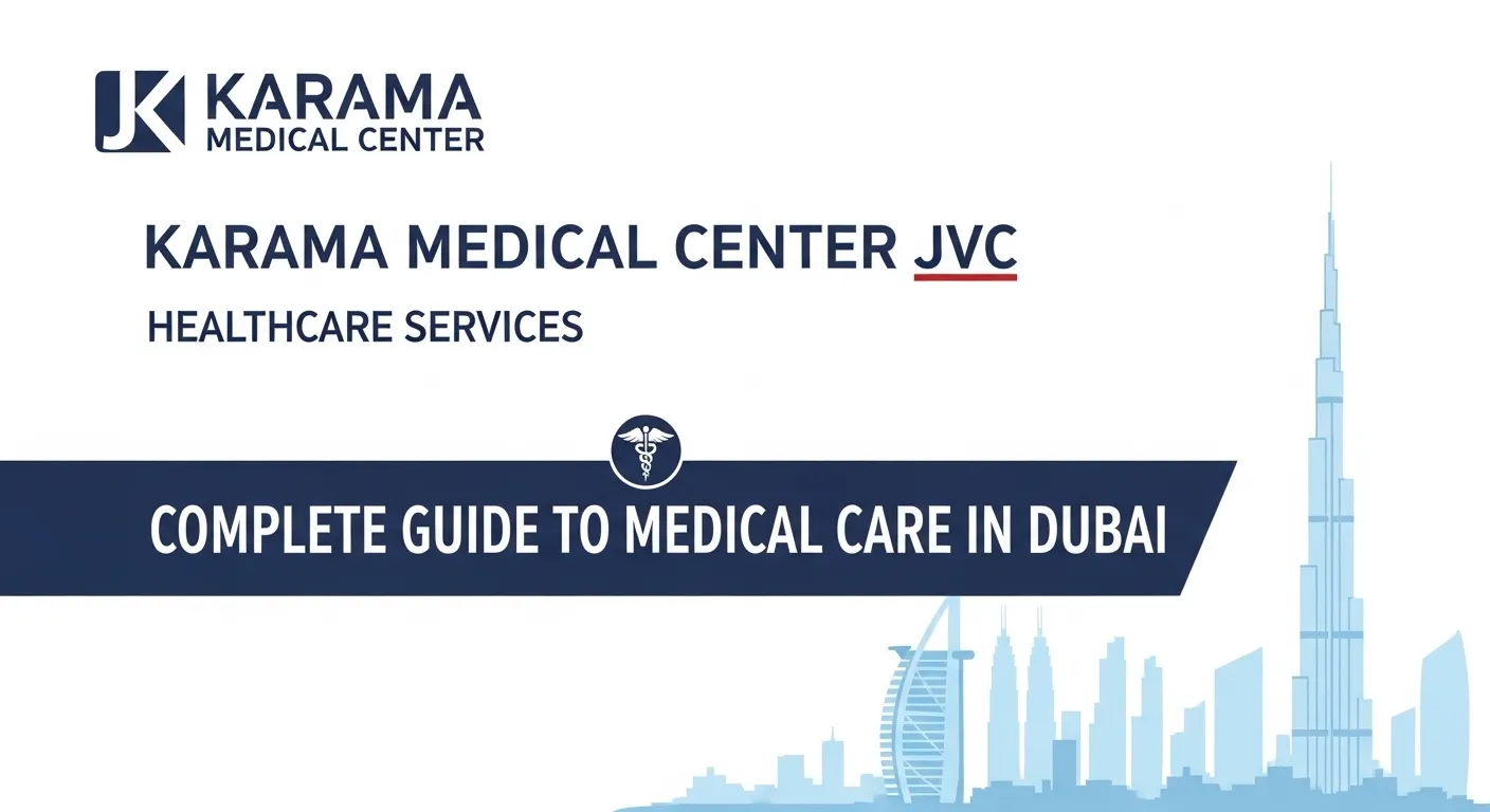 Karama Medical Center JVC Healthcare Services – Complete Guide to Medical Care in Dubai