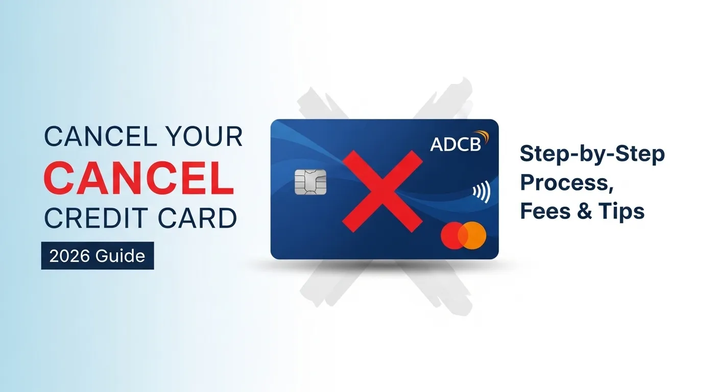 Cancel Your ADCB Credit Card (2026 Guide) – Step-by-Step Process, Fees & Tips