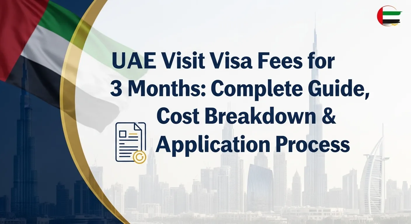 UAE Visit Visa Fees for 3 Months: Complete Guide, Cost Breakdown & Application Process