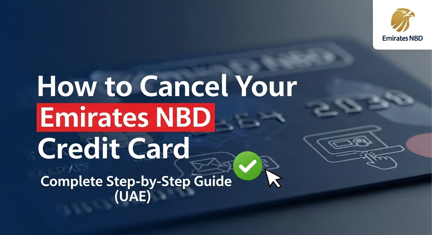 How to Cancel Your Emirates NBD Credit Card – Complete Step-by-Step Guide (UAE)