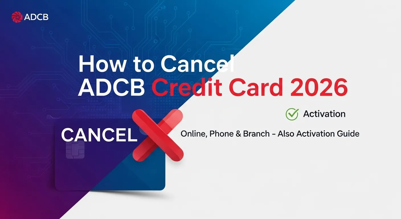 How to Cancel ADCB Credit Card 2026: Online, Phone & Branch – Also Activation Guide
