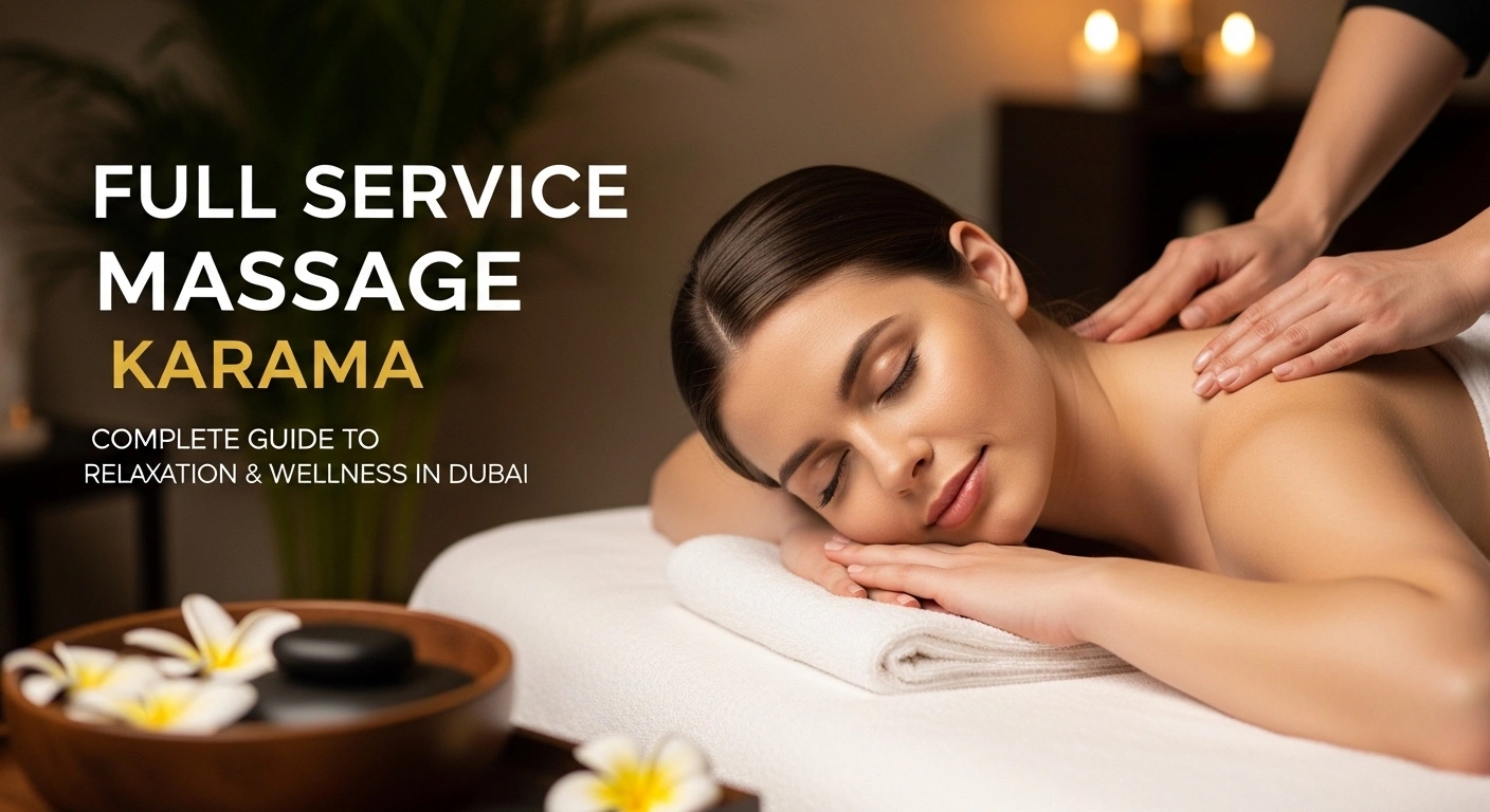 Full Service Massage Karama – Complete Guide to Relaxation & Wellness in Dubai