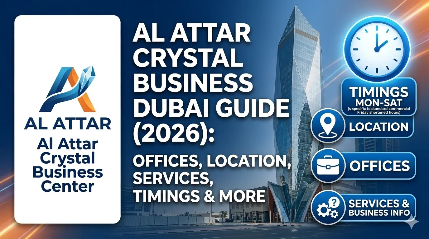 Al Attar Crystal Business Center Dubai Guide (2026): Offices, Location, Services, Timings & Business Information